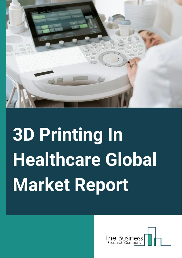 Global 3D Printing In Healthcare Market Report 2025