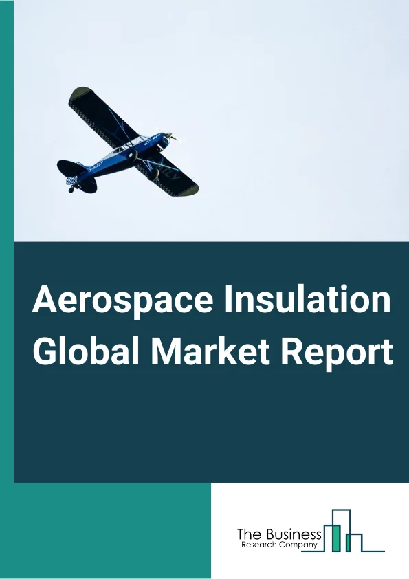 Aerospace Insulation Global Market Report 2025 – By Product (Thermal Insulation, Acoustic Insulation, Vibration Insulation, Electric Insulation), By Material (Foamed Plastics, Ceramic Material, Fiber Glass, Mineral Wool), By Application (Engine, Airframe), By Aircraft (Commercial Aircraft, Military Aircraft, Helicopters) – Market Size, Trends, And Global Forecast 2025-2034