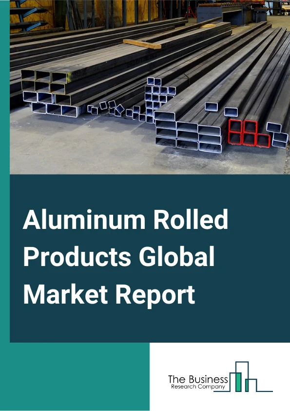 Aluminum Rolled Products Global Market Report 2025 – By Product (Foil, Plate, Sheet), By Grade (1xxx Series, 3xxx Series, 5xxx Series, 6xxx Series), By End User (Automotive and Transportation, Building and Infrastructure, Packaging, Consumer Durables, Other End-Users) – Market Size, Trends, And Global Forecast 2025-2034