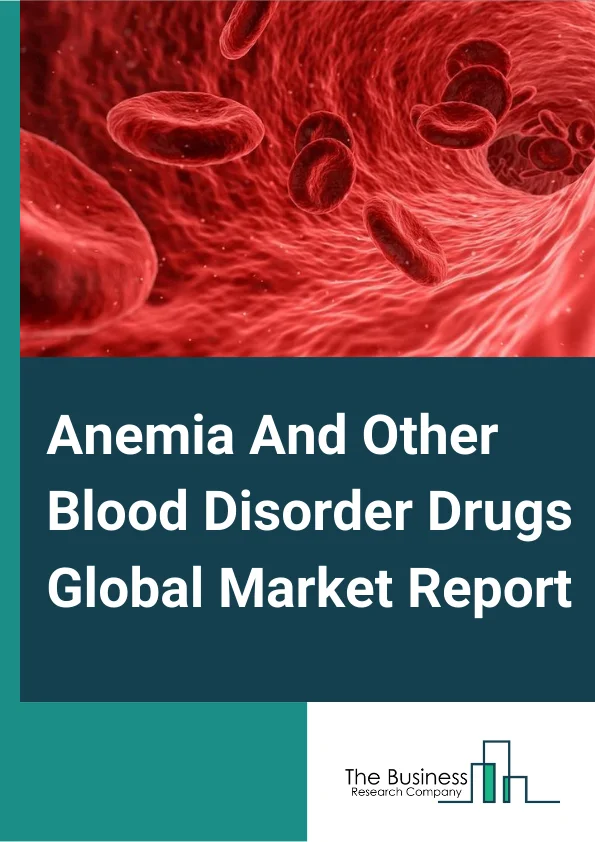 Anemia And Other Blood Disorder Drugs Global Market Report 2025 – By Type (Iron Deficiency Anemia, Chronic Kidney Disease Anemia, Sickle Cell Anemia, Aplastic Anemia), By Route of Administration (Oral, Injectable), By Distribution Channel (Hospitals Pharmacy, Online Pharmacy, Pharmacy) – Market Size, Trends, And Global Forecast 2025-2034