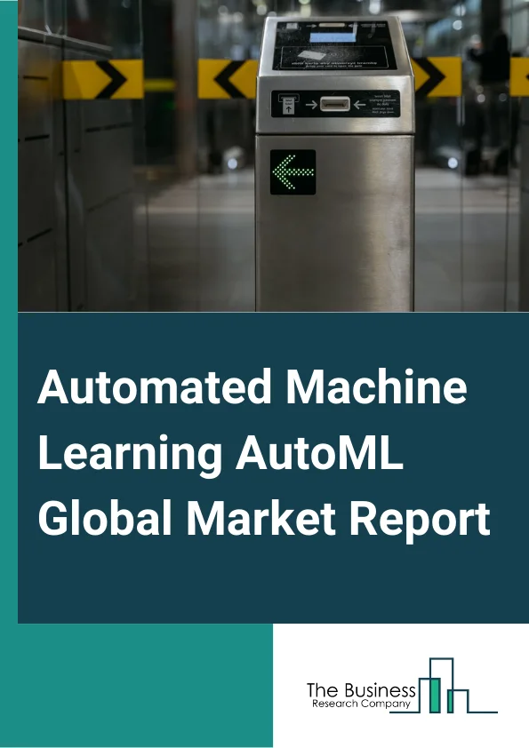Automated Machine Learning (AutoML) Global Market Report 2025 – By Offering (Solutions, Services), By Deployment (Cloud, On-Premises), By Enterprise (Small And Medium Enterprise, Large Enterprise), By Application (Data Processing, Feature Engineering, Model Selection, Hyperparameter Optimization And Tuning, Model Assembling, Other Applications), By End User (Banking, Financial Services And Insurance (BFSI), Retail And E-Commerce, Healthcare, Manufacturing, Other End Users) – Market Size, Trends, And Global Forecast 2025-2034