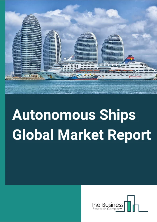 Autonomous Ships Global Market Report 2025 – By Autonomy (Fully Autonomous, Remote Operations, Partial Autonomous), By Propulsion Type (Fully Electric, Hybrid), By End-User (Commercial, Defense) – Market Size, Trends, And Global Forecast 2025-2034