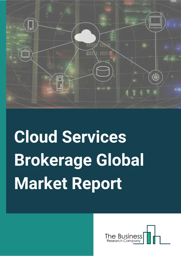 Cloud Services Brokerage Global Market Report 2025 – By Service Type (Integration And Support, Automation And Orchestration, Billing And Provisioning, Migration And Customization, Security And Compliance), By Platform Type (Internal Brokerage Enablement, External Brokerage Enablement), By Organization Size (Small And Medium-Sized Enterprises (SMEs), Large Enterprises), By Verticals (Banking, Financial Services, And Insurance (BFSI), Telecommunications, Information Technology (IT) And Information Technology Enabled Services (ITeS), Government And Public Sector, Retail And Consumer Goods, Manufacturing, Energy And Utilities, Media And Entertainment, Healthcare And Life Sciences) – Market Size, Trends, And Global Forecast 2025-2034