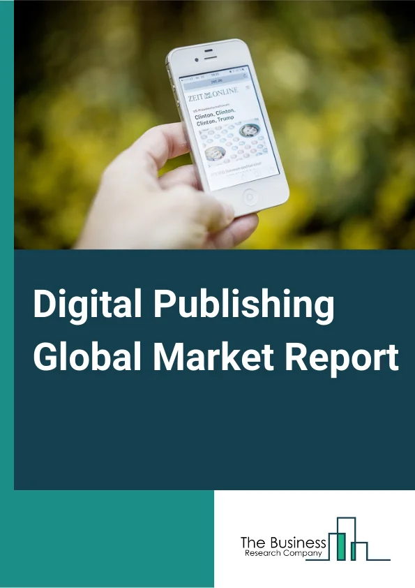 Digital Publishing Global Market Report 2025 – By Type (Text content, Video Content, Audio Content), By Application (Smart phones, Laptops, PCs, Other Applications), By End User (Scientific, Technical, and Medical (STM), Legal and Business) – Market Size, Trends, And Global Forecast 2025-2034