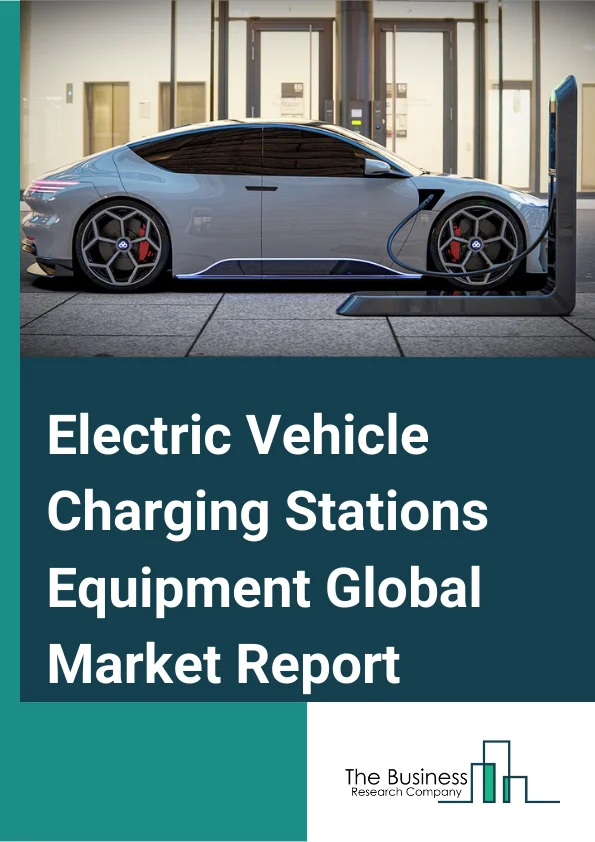 Electric Vehicle Charging Stations Equipment Global Market Report 2025 – By Type (AC Charging, DC Charging, Inductive Charging), By Vehicle Type (Battery Electric Vehicles (BEV), Plug-In Electric Vehicles (PHEV), Hybrid Electric Vehicles (HEV)), By Charging Type (Level One Charging (120 Volts), Level Two Charging (240 Volts), DC Fast Charging (480 Volts)) – Market Size, Trends, And Global Forecast 2025-2034