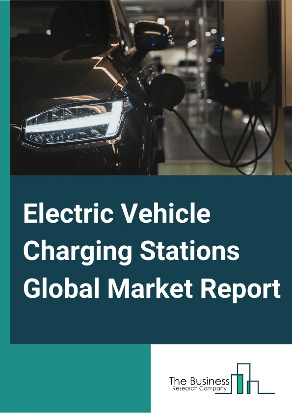Electric Vehicle Charging Stations Global Market Report 2025 – By Installation Type (Home Charging System, Commercial Charging System), By Connector Type (CHAdeMO, CCS, GB/T, Tesla Supercharger, Other Connector Types), By Mode Of Charging (Plug In Charging System, Wireless Charging System), By Charging Station (AC Charging Station, DC Charging Station) – Market Size, Trends, And Global Forecast 2025-2034