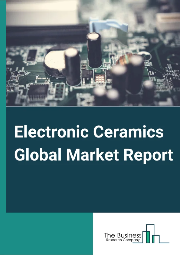Electronic Ceramics Global Market Report 2025 – By Product Type (Monolithic Ceramics, Ceramic Matrix Composites, Ceramic Coatings), By Application (Capacitors, Data Storage Devices, Optoelectronic Devices, Actuators & Sensors, Power Distribution Devices), By End User (Electronics, Automobile, Medical, Aerospace & Defense) – Market Size, Trends, And Global Forecast 2025-2034