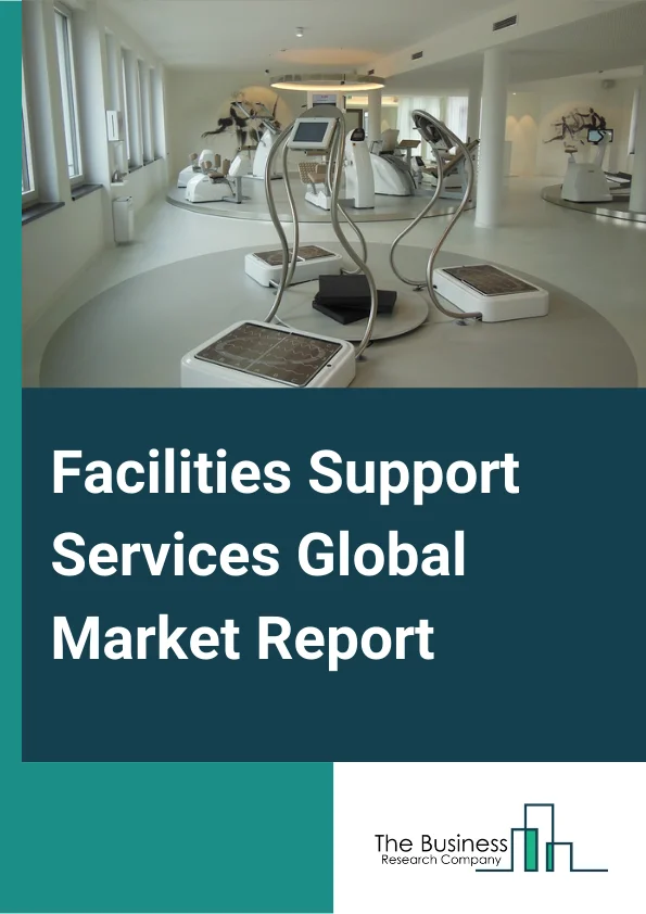 Facilities Support Services Global Market Report 2025 – By Type (Maintenance Services, Security And Guard Services, Reception Services, Other Facilities Support Services), By Mode (Online, Offline), By Deployment Type (On-Premise, Cloud) – Market Size, Trends, And Global Forecast 2025-2034
