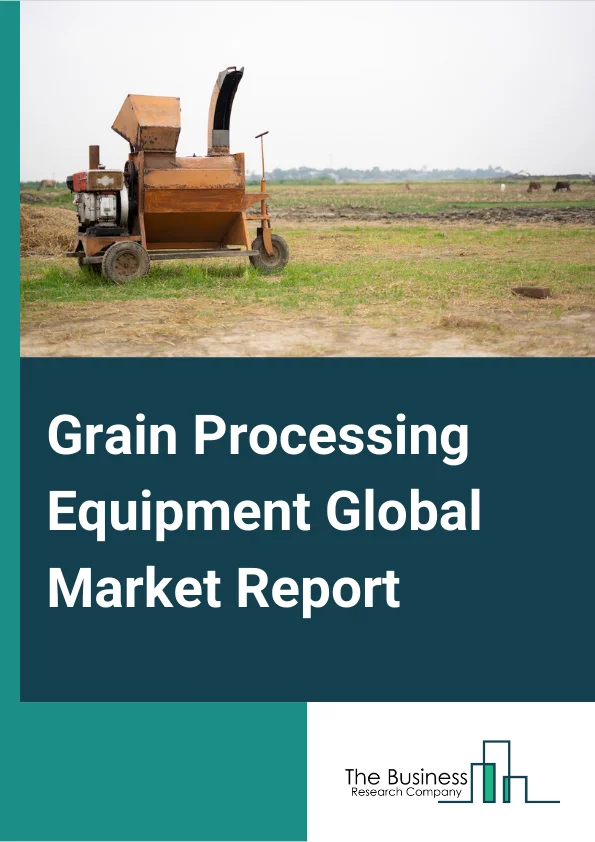 Grain Processing Equipment Global Market Report 2025 – By Machine (Pre Processing, Processing), By Technology (Automatic, Semi-Automatic), By Application (Cleaning, Grading, Handling, Coaters, Dryers) – Market Size, Trends, And Global Forecast 2025-2034