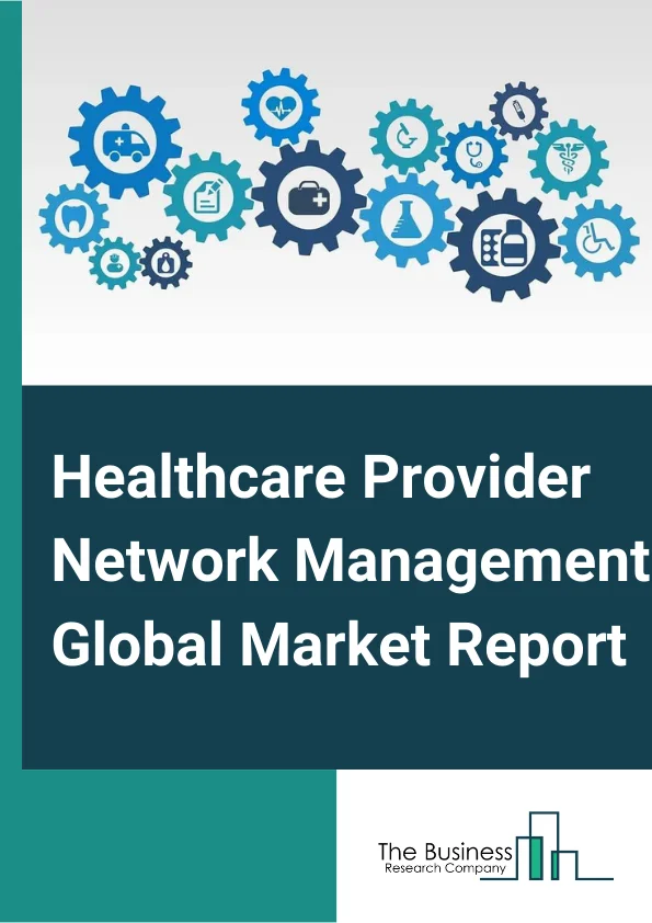Healthcare Provider Network Management Global Market Report 2025 – By Component (Network management services, Network management software), By Deployment Type (On-Premises, Cloud), By End User (Private Payers, Public Payers) – Market Size, Trends, And Global Forecast 2025-2034