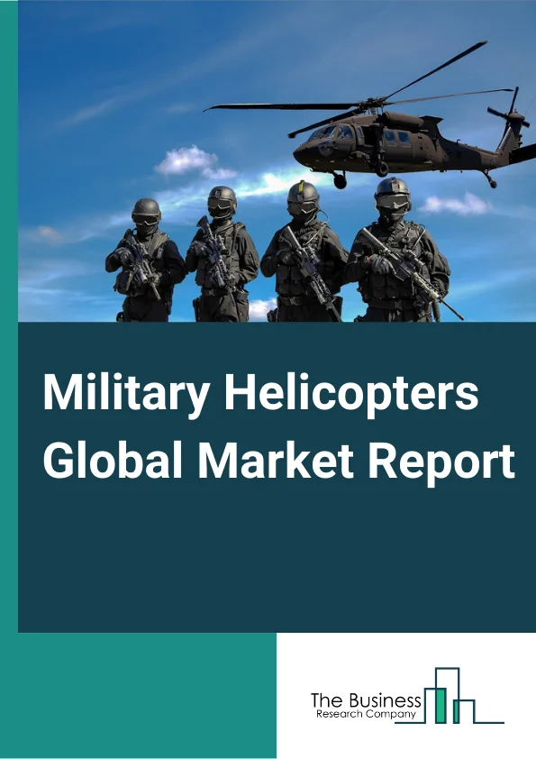 Military Helicopters Global Market Report 2025 – By Type (Light Military Helicopter, Medium Military Helicopter, Heavy Military Helicopter), By Component & System (Main Rotor Systems, Electrical Systems, Hydraulic Systems, Avionics, Flight Control Systems, Undercarriages, Protection Systems, Other Component & Systems), By Number of Engines (Single, Twin Engine), By Application (Utility Military Helicopter, Transport Military Helicopter, Attack/Assault Military Helicopter, Search and Rescue Military Helicopter, Multi-Role Military Helicopter, Reconnaissance and Observation Military Helicopter) – Market Size, Trends, And Global Forecast 2025-2034