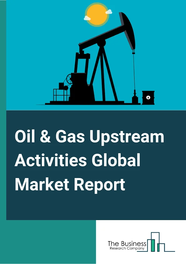 Oil And Gas Upstream Activities Global Market Report 2025 – By Type (Crude Oil, Natural Gas, Oil And Gas Wells Drilling Services, Oil And Gas Supporting Activities), By Drilling Type (Offshore, Onshore), By End User (Crude Petroleum Comprises, Natural Gas Extraction Comprises) – Market Size, Trends, And Global Forecast 2025-2034