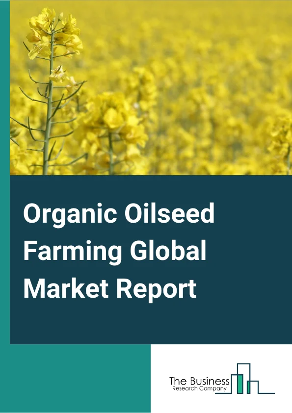 Organic Oilseed Farming Global Market Report 2025 – By Type (Soybeans, Sesame, Rapeseed, Groundnuts, Sunflower Seed, Other Types), By Method (Crop Diversity, Soil Management, Weed Management, Controlling), By Farming Type (Pure Organic Farming, Integrated Organic), By Application (Household Consumption, Food-Service, Bio-Fuels, Other Applications) – Market Size, Trends, And Global Forecast 2025-2034