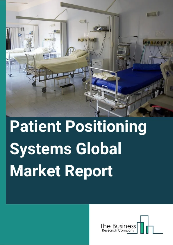 Patient Positioning Systems Global Market Report 2025 – By Product (Tables, Surgical Tables, Radiolucent Imaging Tables, Examination Tables, Other Products), By Application (Surgery, Diagnostics, Other Application), By End User (Hospitals, Ambulatory Surgery Centers, Diagnostic Laboratories, Other End Users) – Market Size, Trends, And Global Forecast 2025-2034