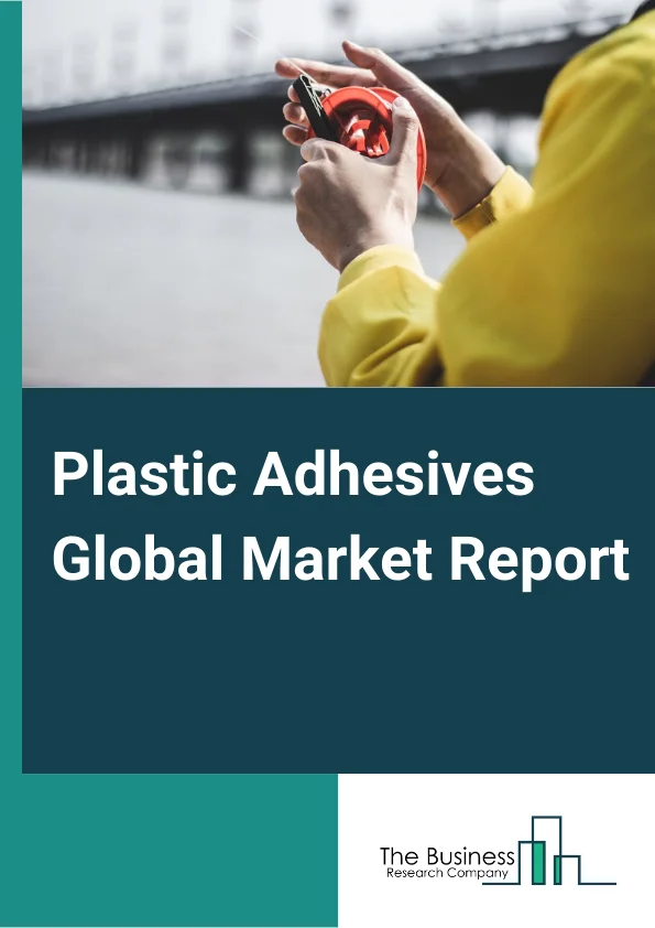 Plastic Adhesives Global Market Report 2025 – By Resin Type (Epoxy, Polyurethane, Acrylic, Silicone, MMA, Cyanoacrylate, Other Resin Types), By Technology (Solvent-based, Water-based), By End-user (Automotive, Building and Construction, Electrical and Electronics, Medical, Packaging, Other End-Users) – Market Size, Trends, And Global Forecast 2025-2034
