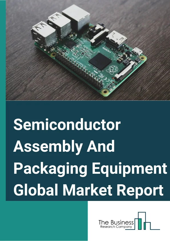 Semiconductor Assembly And Packaging Equipment Global Market Report 2025 – By Type (Plating Equipment, Inspection And Dicing Equipment, Wire Bonding Equipment, Die-Bonding Equipment, And Other Types), By Application (Companion Animals, Livestock), By End User (OSATS (Outsourced Semiconductor Assembly And Test), IDMS (Integrated Device Manufacturers)) – Market Size, Trends, And Global Forecast 2025-2034
